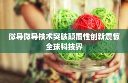 微导微导技术突破颠覆性创新震惊全球科技界