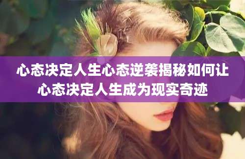 心态决定人生心态逆袭揭秘如何让心态决定人生成为现实奇迹