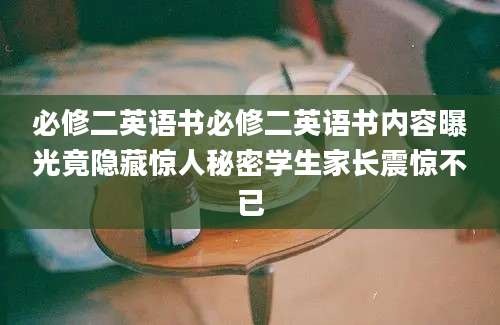 必修二英语书必修二英语书内容曝光竟隐藏惊人秘密学生家长震惊不已