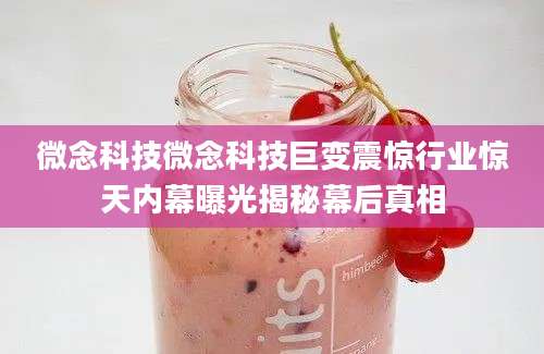 微念科技微念科技巨变震惊行业惊天内幕曝光揭秘幕后真相