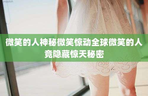 微笑的人神秘微笑惊动全球微笑的人竟隐藏惊天秘密
