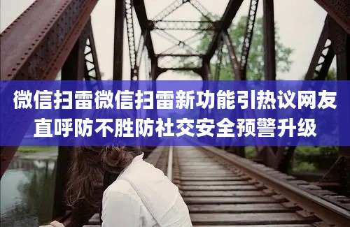 微信扫雷微信扫雷新功能引热议网友直呼防不胜防社交安全预警升级