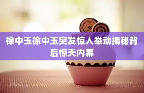 徐中玉徐中玉突发惊人举动揭秘背后惊天内幕