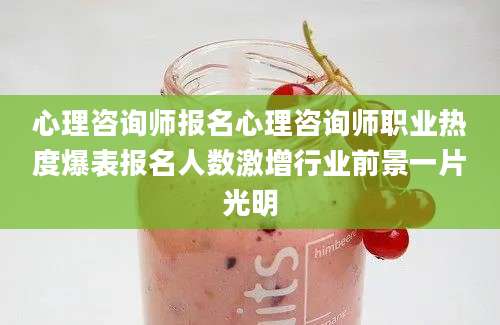 心理咨询师报名心理咨询师职业热度爆表报名人数激增行业前景一片光明
